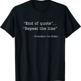 2022 End of Quote Repeat The Line Joe Biden Shirt