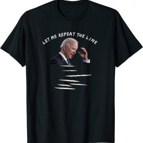 Funny Joe Biden End Of Quote Repeat The Line Tee Shirts