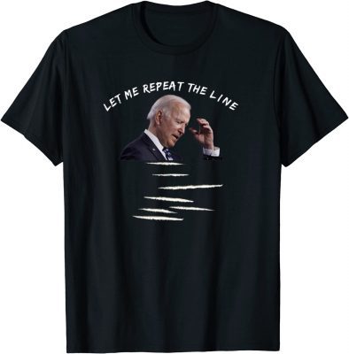 Funny Joe Biden End Of Quote Repeat The Line Tee Shirts