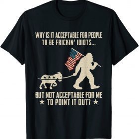 Why Is It Acceptable For People To Be Frickin Idiots Unisex T-Shirt