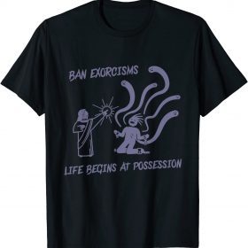 Ean Exorcisms Life Begins At Possession Gift Tee Shirts