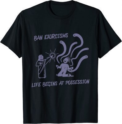 Ean Exorcisms Life Begins At Possession Gift Tee Shirts