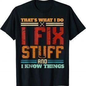 I Fix Stuff And I Know Things That's What I Do Funny Saying T-Shirt