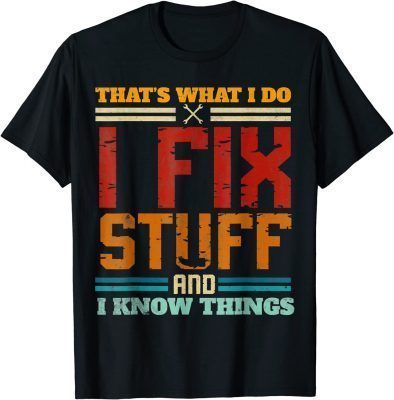 I Fix Stuff And I Know Things That's What I Do Funny Saying T-Shirt