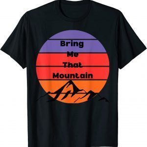 T-Shirt Bring Me That Mountain