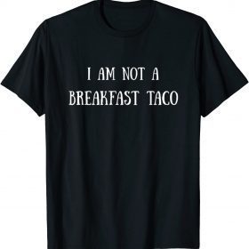 I Am Not A Breakfast Taco Tee Shirts