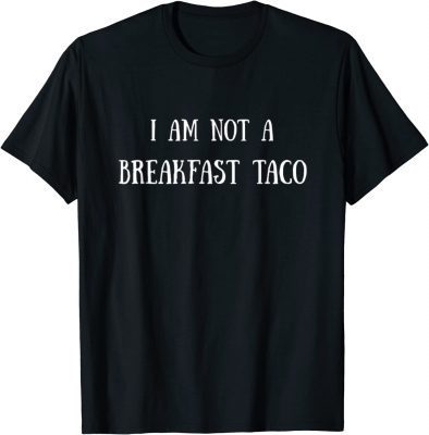 I Am Not A Breakfast Taco Tee Shirts
