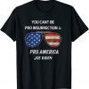 You Cant Be Pro Insurrection And Pro America Shirt