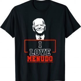 I Love Menudo Funny Joe Biden Quote Mexican culture graphics Funny Shirt