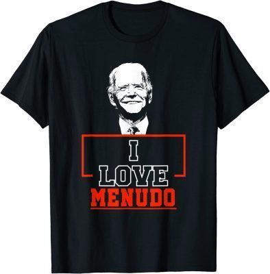 I Love Menudo Funny Joe Biden Quote Mexican culture graphics Funny Shirt