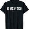 T-Shirt We Are Not Tacos Funny Jill Biden 2022