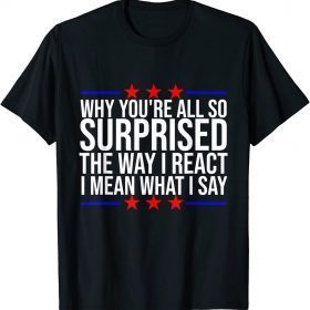 Funny Joe Biden why you're all so surprised the way I react Gift T-Shirt