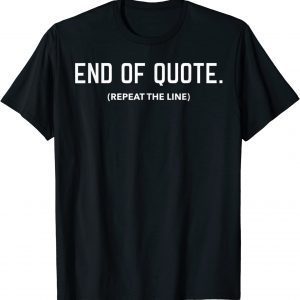 Shirts Joe Biden End Of Quote Repeat The Line 2022