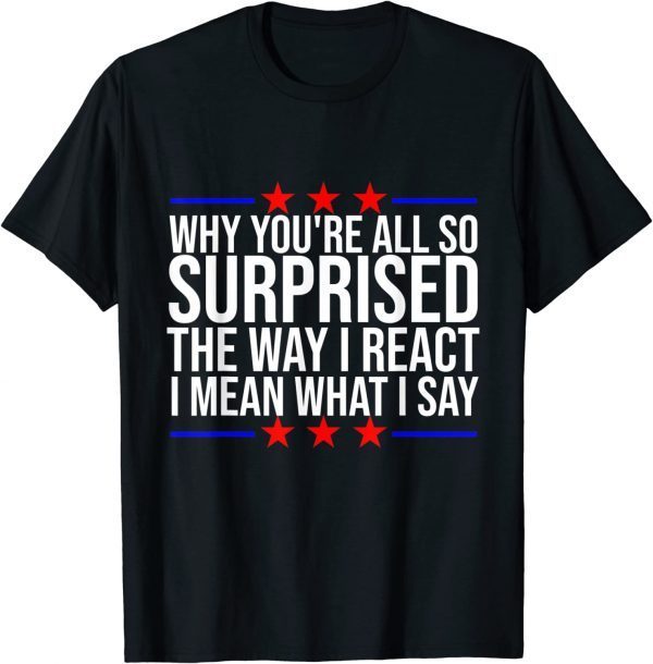 Funny Joe Biden why you're all so surprised the way I react Gift T-Shirt