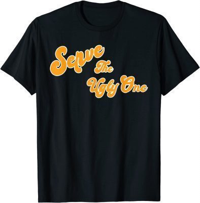 Serve the Ugly One Funny T-Shirt