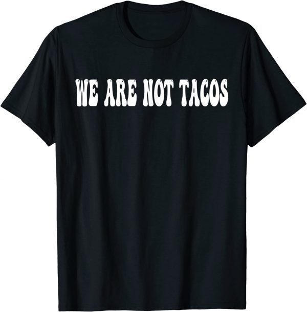 T-Shirt We Are Not Tacos Funny Jill Biden 2022