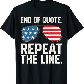 End Of Quote Repeat The Line Anti Biden Funny Patriotic Gift TShirt