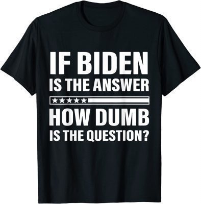 2022 If Biden Is The Answer How Dumb Is The Question Apparel Unisex T-Shirt