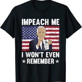 Joe Biden Impeach Me I Won't Even Remember Cue Card Tee Shirts
