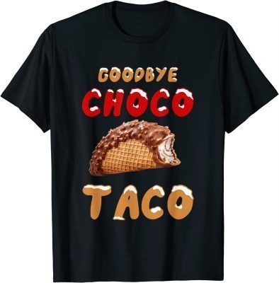 Goodbye Choco Taco Unisex Shirt