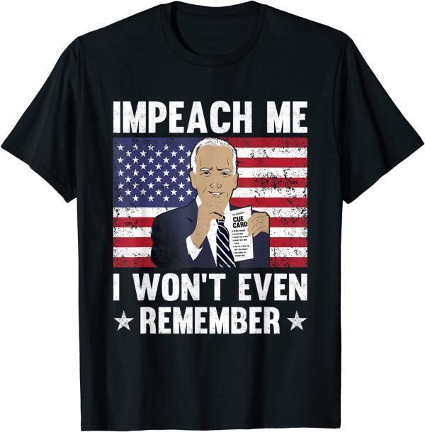 Joe Biden Impeach Me I Won't Even Remember Cue Card Tee Shirts