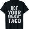 Not Your Breakfast Taco Rnc Taco Rnc Breakfast Taco Gift T-Shirt