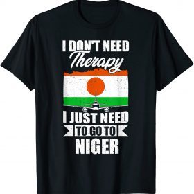 I Don't Need Therapy I Just Need to Go to Niger Shirts