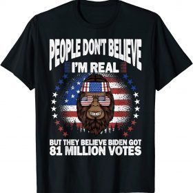 T-Shirt Bigfoot People Don't Believe I'm Real, Got 81 Million Votes 2022