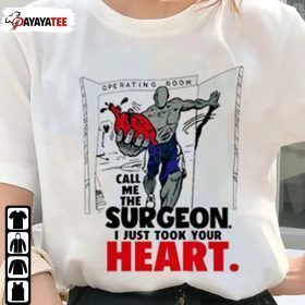 Operating Room Call Me The Surgeon, I Just Took Your Heart Shirt