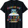 Classic Teacher Humor Back To School Remind Me To Take Attendance T-Shirt