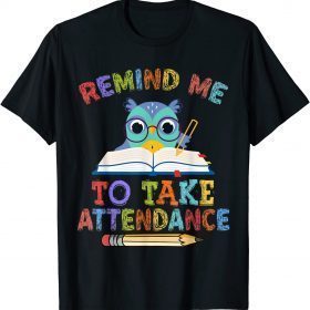 Classic Teacher Humor Back To School Remind Me To Take Attendance T-Shirt