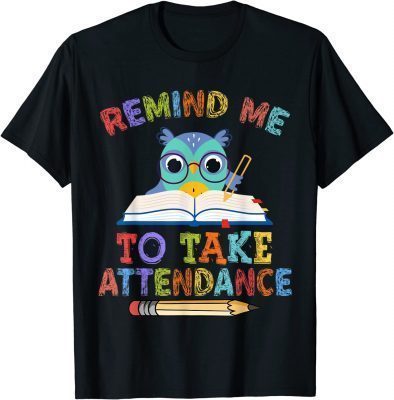 Classic Teacher Humor Back To School Remind Me To Take Attendance T-Shirt