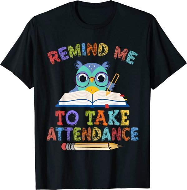 Classic Teacher Humor Back To School Remind Me To Take Attendance T-Shirt
