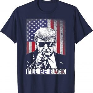 I'll Be Back ,I Will Be Back 2024 Trump President T-Shirt