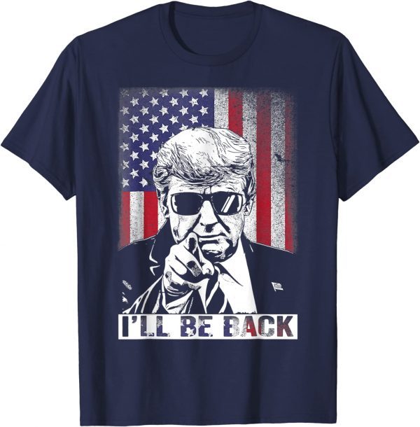 I'll Be Back ,I Will Be Back 2024 Trump President T-Shirt