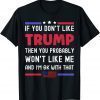 If You Don't Like Trump Then You Probably Won't Like Me 2022 T-Shirt