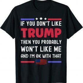 If You Don't Like Trump Then You Probably Won't Like Me 2022 T-Shirt