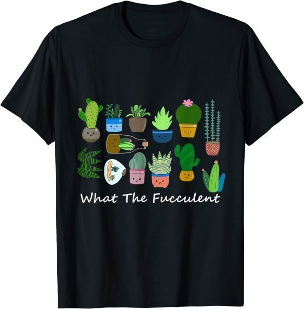 What The Fucculent Funny Succulents Gift T-Shirt