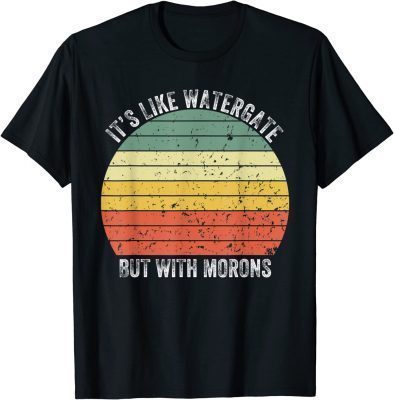 Funny Impeach It's Like Watergate But With Morons T-Shirt