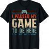 T-Shirt I Paused My Game To Be Here You're Welcome Retro Gamer