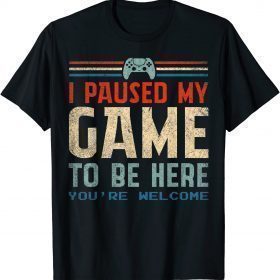 T-Shirt I Paused My Game To Be Here You're Welcome Retro Gamer