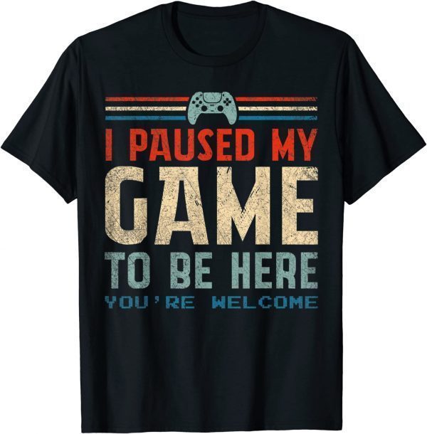 T-Shirt I Paused My Game To Be Here You're Welcome Retro Gamer