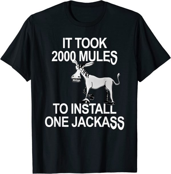 It Took 2000 Mules To Install One Jackass T-Shirt