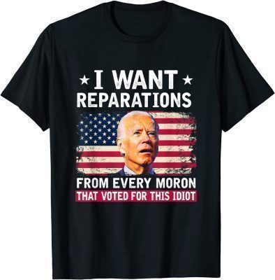 I Want Reparations From Every Moron That Voted For Biden Official T-Shirt
