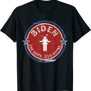 Anti Biden, Pay More Live Worse Funny T-Shirt