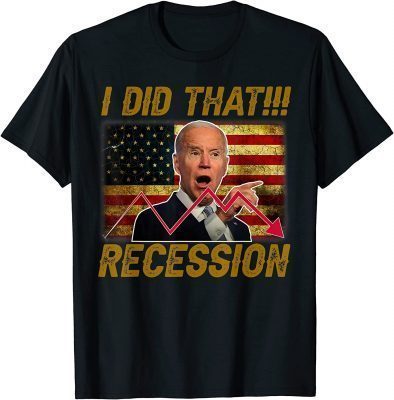 I Did That Biden Recession Funny Anti Biden 2022 T-Shirt