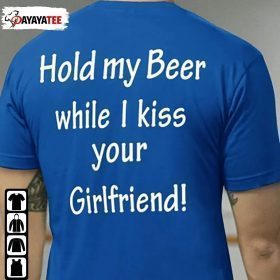 Hold My Beer While I Kiss Your Girlfriend Shirt
