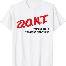 Don't Let Me Drink Milk It Makes My Tummy Hurt Tee Shirt