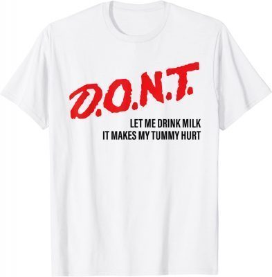 Don't Let Me Drink Milk It Makes My Tummy Hurt Tee Shirt