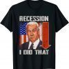 Anti Biden, I Did That Biden Recession T-Shirt